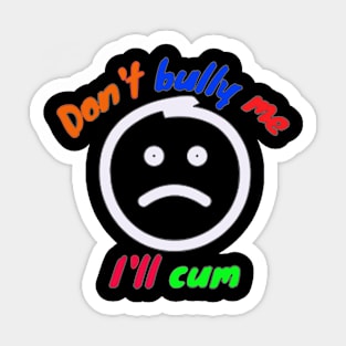 Don't bully ME Sticker